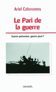 Ariel Colonomos - Le Pari de la guerre - Guerre préventive, guerre juste ?.