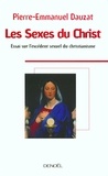 Pierre-Emmanuel Dauzat - Les Sexes du Christ - Essai sur l'excédent sexuel du christianisme.