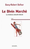 Dany-Robert Dufour - Le Divin Marché - La révolution culturelle libérale.