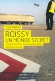 Cyril Azouvi - Roissy, un monde secret - Enquête sur le plus grand aéroport d'Europe.