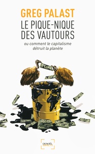 Greg Palast - Le pique-nique des vautours - Ou comment le capitalisme détruit la planète.