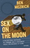 Ben Mezrich - Sex on the Moon - L'incroyable histoire de l'homme qui a vraiment voulu décrocher la lune.