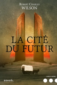 Robert Charles Wilson - La Cité du futur.