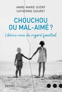 Anne-Marie Sudry et Catherine Siguret - Chouchou ou mal aimé ? - Libérez-vous du regard familial.