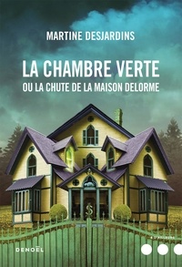 Martine Desjardins - La chambre verte ou la chute de la maison Delorme.