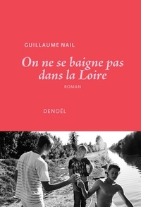Guillaume Nail - On ne se baigne pas dans la Loire.
