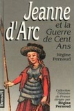 Régine Pernoud - Jeanne d'Arc et la guerre de Cent ans.