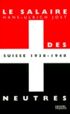 Hans-Ulrich Jost - LE SALAIRE DES NEUTRES. - Suisse, 1938-1948.