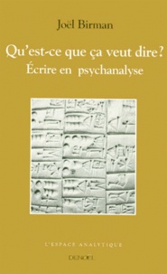 Joël Birman - Qu'est-ce que ça veut dire ? Ecrire en psychanalyse.