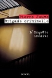 Pierre Jouve - Brigade criminelle - L'enquête inédite.