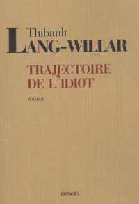 Thibault Lang-Willar - La trajectoire de l'idiot.