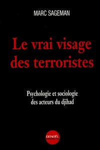 Marc Sageman - Le vrai visage des terroristes - Psychologie et sociologie des acteurs du djihad.