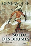 Gene Wolfe - Soldat des brumes L'intégrale Tome 1 : Soldat des brumes ; soldat d'Aretê.