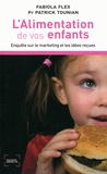 Fabiola Flex et Patrick Tounian - L'Alimentation de vos enfants - Enquête sur le marketing et les idées reçues.