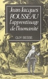 Guy Besse - Jean-Jacques Rousseau, l'apprentissage de l'humanité.
