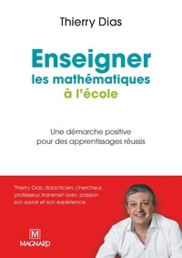 Thierry Dias - Enseigner les mathématiques à l'école primaire - Une démarche positive pour des apprentissages réussis.