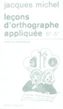 Jacques Michel - Francais 6eme Et 5eme Lecons D'Orthographe Appliquee. Livre Du Professeur.