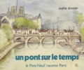 Pierre Debresse et Sophie Dressler - Un pont sur le temps - Le Pont-Neuf raconte Paris.