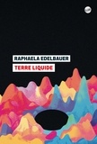 Raphaela Edelbauer - Terre liquide.