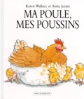 Anita Jeram et Karen Wallace - Ma poule, mes poussins.