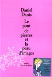 Daniel Danis - Le pont de pierres et la peau d'images.