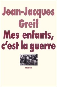 Jean-Jacques Greif - Mes Enfants, C'Est La Guerre.