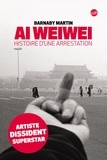 Barnaby Martin - Ai Weiwei - Histoire d'une arrestation.