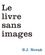 B-J Novak - Le livre sans images.