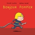 Michaël Escoffier et Matthieu Maudet - Bonjour pompier.