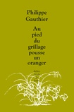 Philippe Gauthier - Au pied du grillage pousse un oranger.