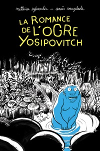 Matthieu Sylvander et Anaïs Vaugelade - La romance de l'ogre Yosipovitch.