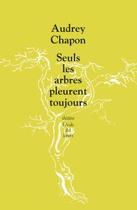 Audrey Chapon - Seuls les arbres pleurent toujours.