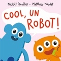 Matthieu Maudet et Michaël Escoffier - Cool, un robot !.