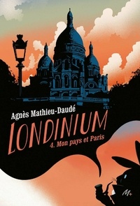 Agnès Mathieu-Daudé - Londinium Tome 4 : Mon pays et Paris.