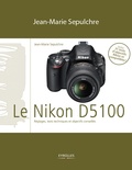 Jean-Marie Sepulchre - Le Nikon D5100 - Réglages, tests techniques et objectifs conseillés.