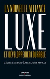 Cécile Ducrot-Lochard et Alexandre Murat - Luxe et développement durable - La nouvelle alliance.