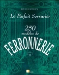Louis Berthaux - Le Parfait Serrurier. 250 Modeles De Ferronnerie.