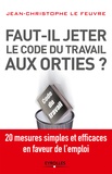 Christine Lefeuvre - Faut-il jeter le Code du travail aux orties - 20 mesures simples et efficaces en faveur de l'emploi.