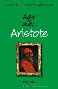 Damien Clerget-Gurnaud - Agir avec Aristote.