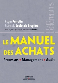 Roger Perrotin et François Soulet de Brugière - Le manuel des achats - Processus, Management, Audit.