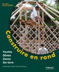Evelyne Adam et Olivier Dauch - Construire en rond - Yourtes, domes, zomes, ker-terre.