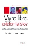 Eugénie Vegleris Frère - Vivre libre aves les existentialistes - Sartre, Camus, Beauvoir... et les autres.