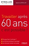 Agnès du Boullay - Travailler après 60 ans, c'est possible ! - Pourquoi faut-il anticiper ?, Les bonnes pratiques à partager, Les clés pour réussir son projet.