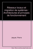 Pierre Jaquet - Réseaux locaux et migration de systèmes - Architectures et principes de fonctionnement.