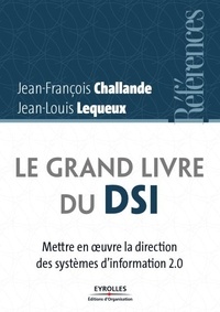 Jean-Louis Lequeux et Jean-François Challande - Le grand livre du DSI - Mettre en oeuvre la direction des systèmes d'information 2.0.