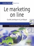 Michelle Jean-Baptiste et Philippe Jean-Baptiste - Le marketing on line - Guide pratique et juridique.