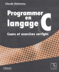 Claude Delannoy - Programmer En Langage C. Cours Et Exercices Corriges.
