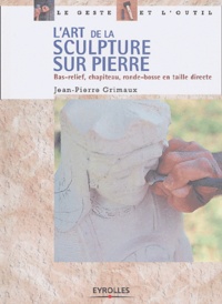 Jean-Pierre Grimaux - L'art de la sculpture sur pierre - Bas-relief, chapiteau, ronde-bosse en taille directe.
