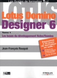 Jean-François Rouquié - Lotus Domino Designer 6 - Tome 1, Les bases du développement Notes/Domino.