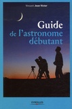 Vincent Jean Victor - Guide de l'astronomie débutant.